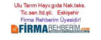 Ulu+Tarım+Hayv.gıda+Nak.teks.+Tic.san.ltd.şti.+ +Eskişehir Firma+Rehberim+Üyesidir!